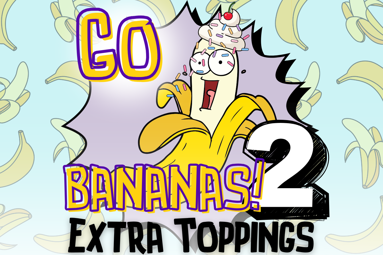 Go Bananas 2: Extra Toppings! Weekend