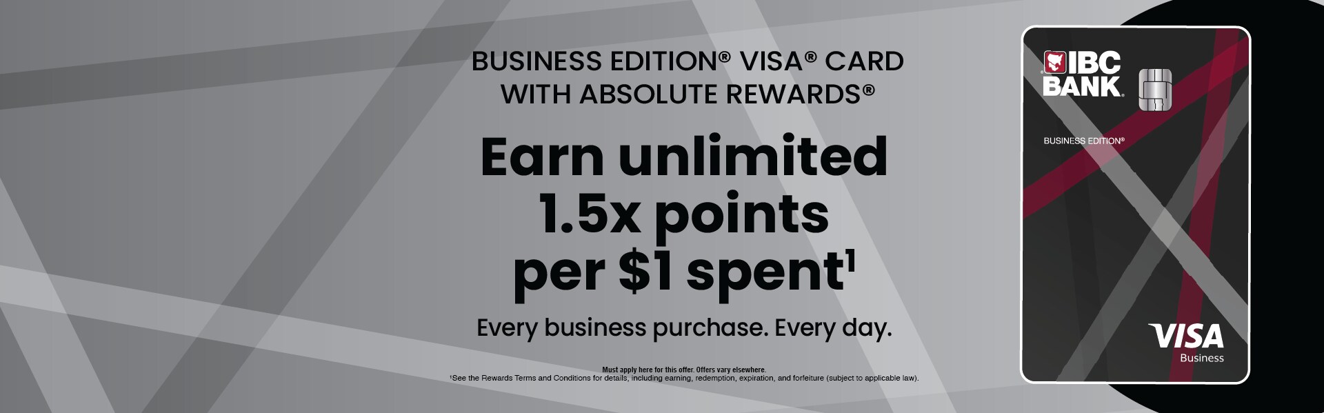 IBC Bank Business Edition Visa Card with Absolute Rewards. Earn unlimited 1.5x points per $1 spent on every business purchase, every day.